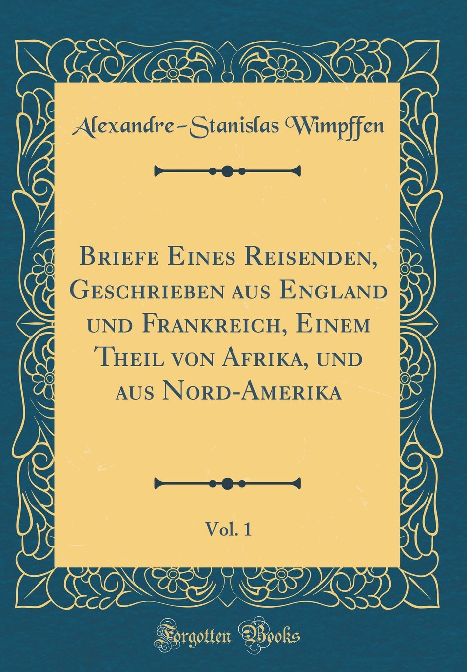Briefe Eines Reisenden, Geschrieben aus England und Frankreich, Einem Theil von Afrika, und aus Nord-Amerika, Vol. 1 (Classic Reprint) Learning & Reference