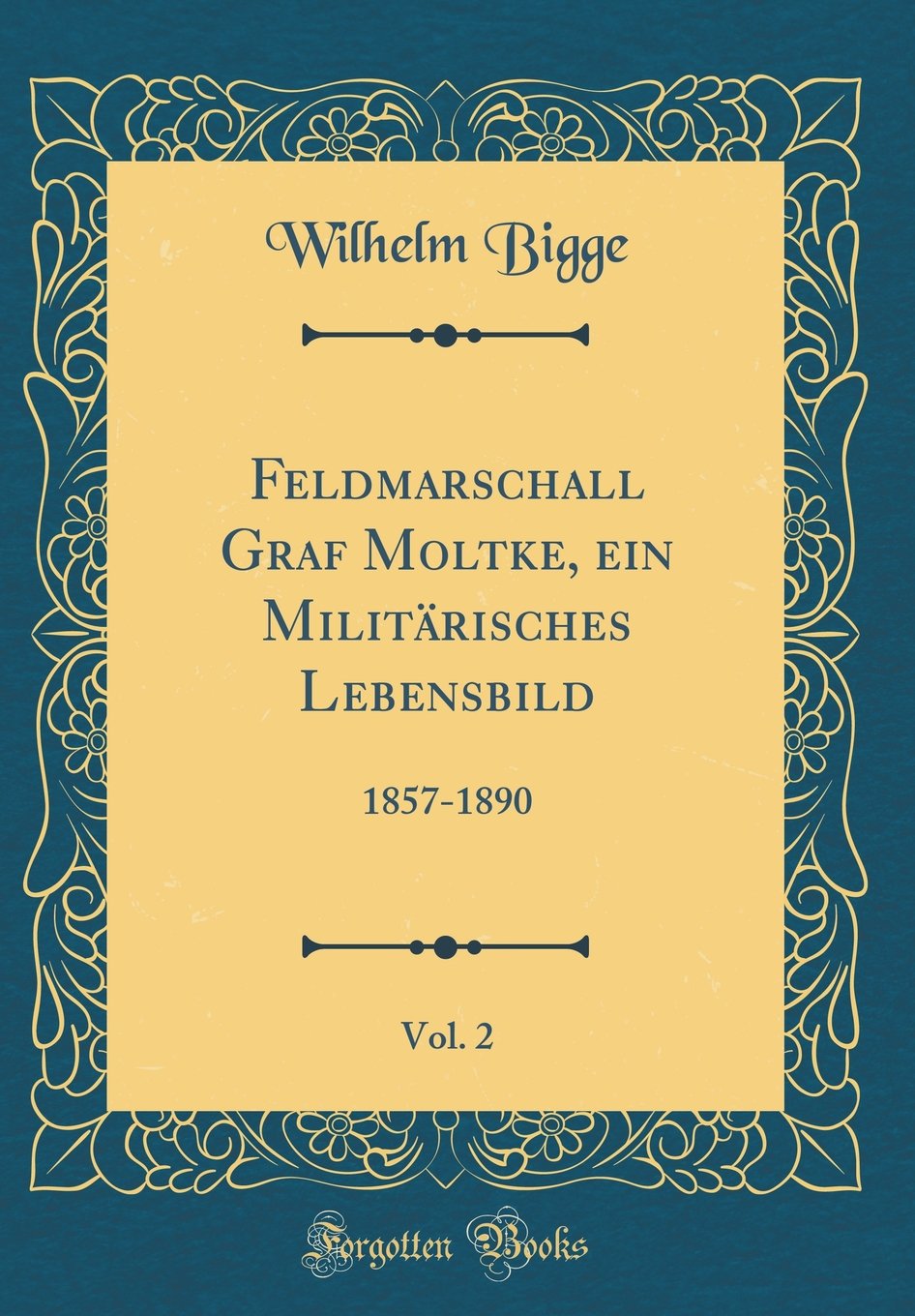 Feldmarschall Graf Moltke, ein Militärisches Lebensbild, Vol. 2: 1857-1890 (Classic Reprint) Film, Art & Culture