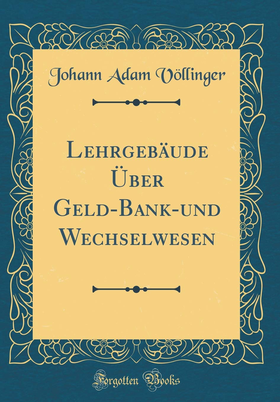 Lehrgebäude Über Geld-Bank-und Wechselwesen (Classic Reprint) Film, Art & Culture