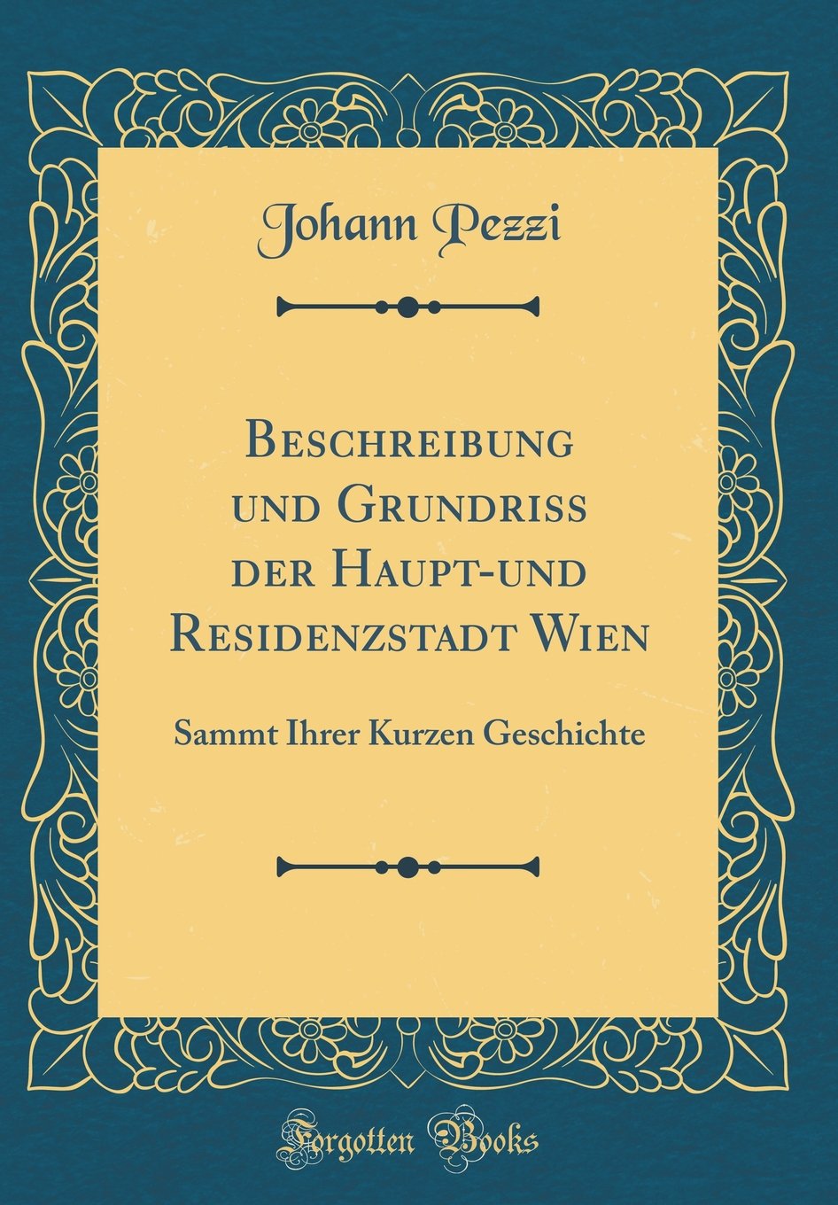 Beschreibung und Grundriss der Haupt-und Residenzstadt Wien: Sammt Ihrer Kurzen Geschichte (Classic Reprint) Film, Art & Culture