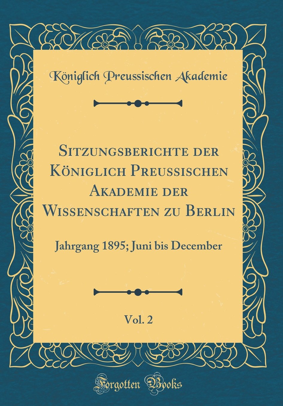 Sitzungsberichte der Königlich Preussischen Akademie der Wissenschaften zu Berlin, Vol. 2: Jahrgang 1895; Juni bis December (Classic Reprint) Reference Books