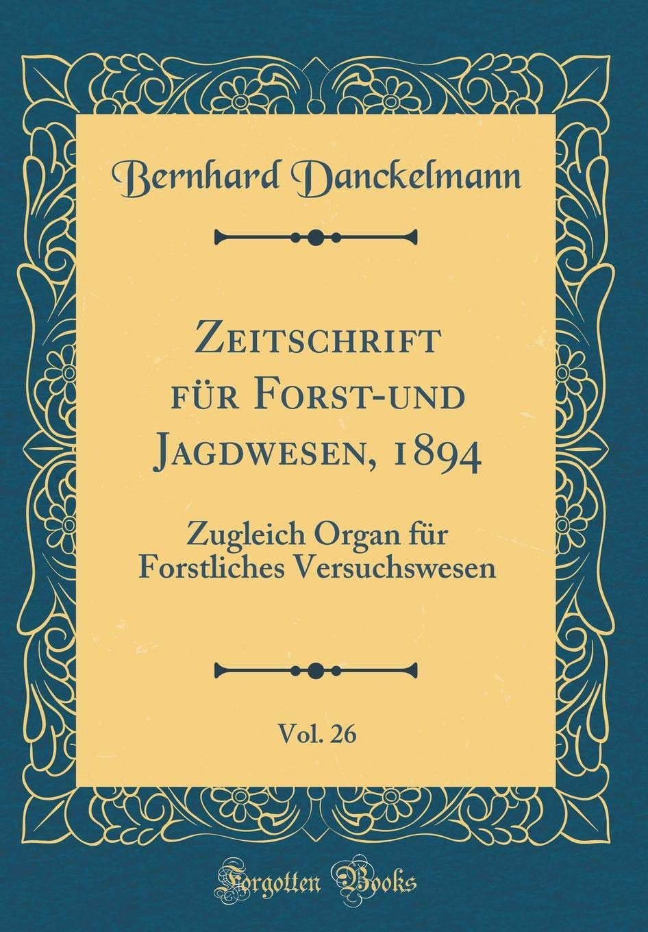 Zeitschrift für Forst-und Jagdwesen, 1894, Vol. 26: Zugleich Organ für Forstliches Versuchswesen (Classic Reprint) Leisure, Home & Garden