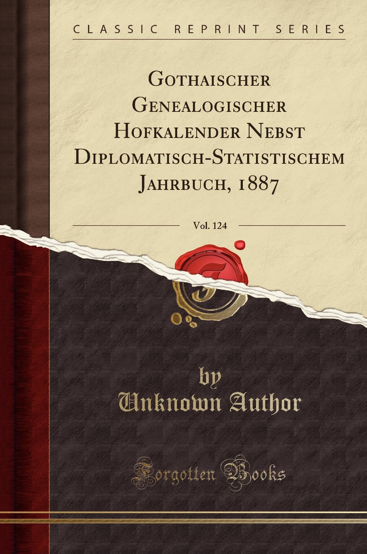 Gothaischer Genealogischer Hofkalender Nebst Diplomatisch-Statistischem Jahrbuch, 1887, Vol. 124 (Classic Reprint) Books