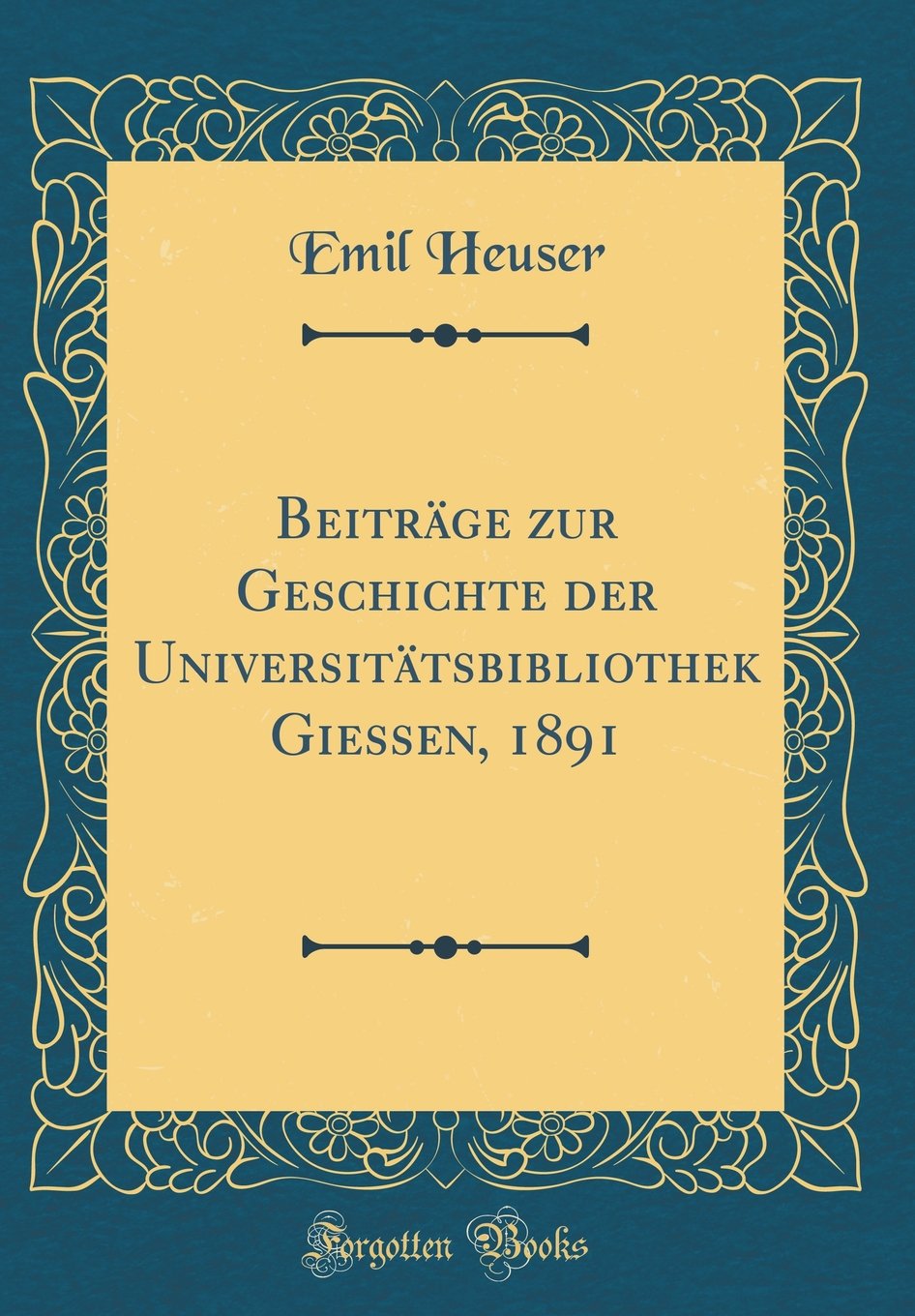 Beiträge zur Geschichte der Universitätsbibliothek Giessen, 1891 (Classic Reprint) Reference Books