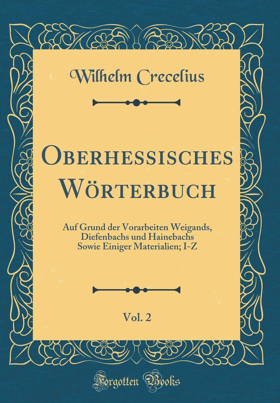 Oberhessisches Wörterbuch, Vol. 2: Auf Grund der Vorarbeiten Weigands, Diefenbachs und Hainebachs Sowie Einiger Materialien; I-Z (Classic Reprint) Film, Art & Culture