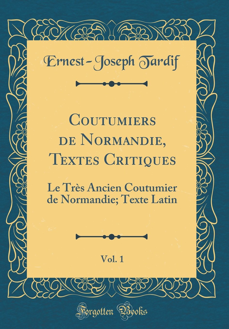 Coutumiers de Normandie, Textes Critiques, Vol. 1: Le Très Ancien Coutumier de Normandie; Texte Latin (Classic Reprint) book