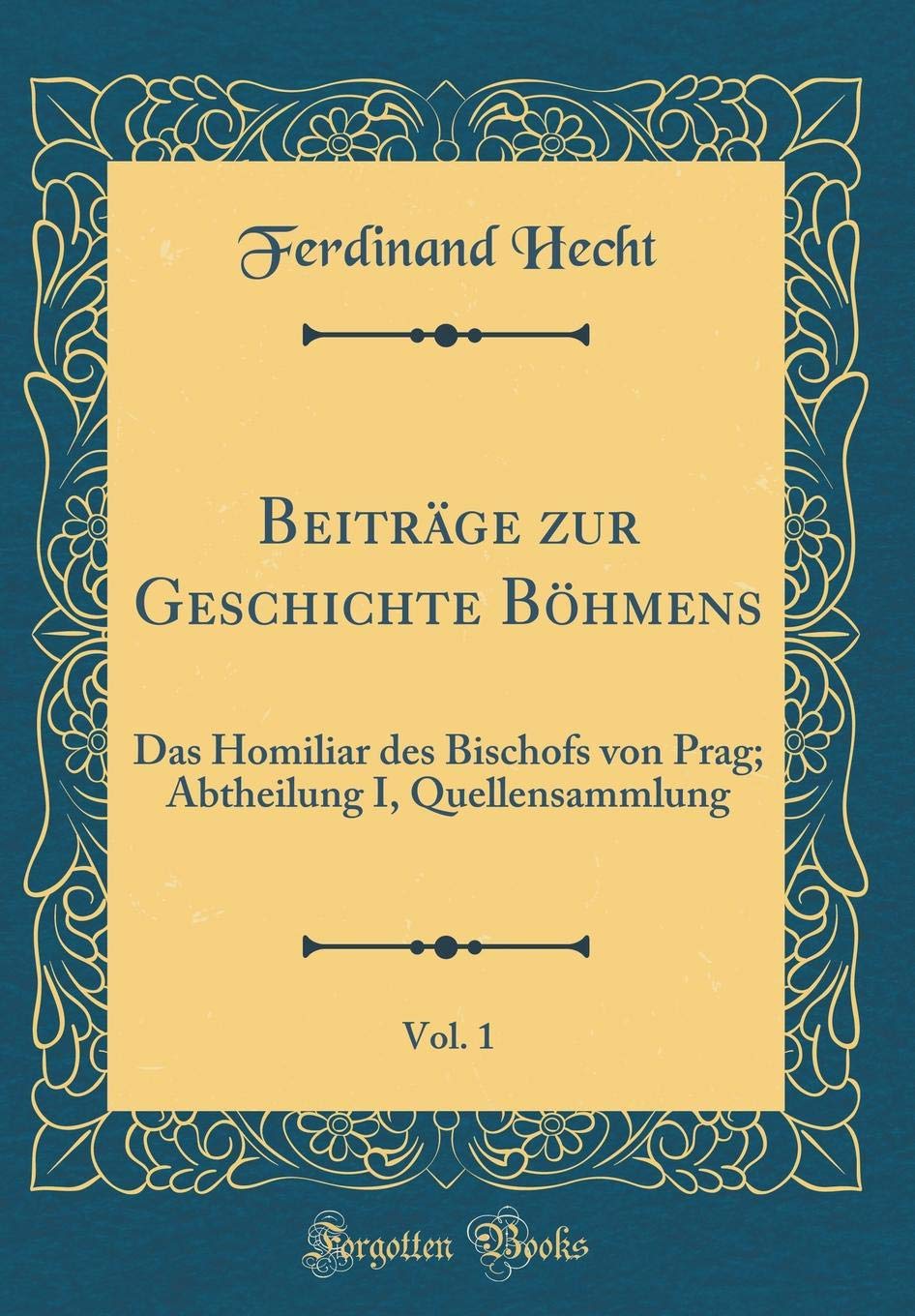 Beiträge zur Geschichte Böhmens, Vol. 1: Das Homiliar des Bischofs von Prag; Abtheilung I, Quellensammlung (Classic Reprint) Film, Art & Culture