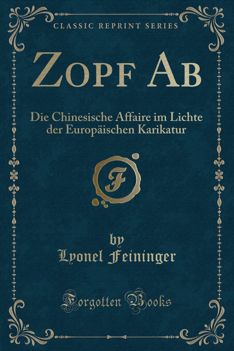 Zopf Ab: Die Chinesische Affaire im Lichte der Europäischen Karikatur (Classic Reprint) Contemporary literature