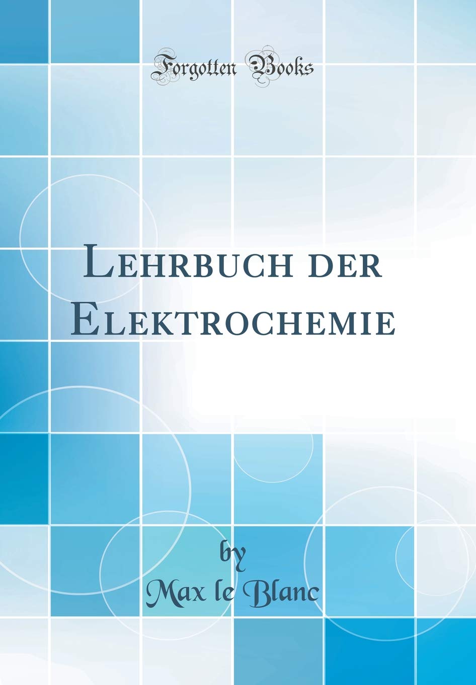 Lehrbuch der Elektrochemie (Classic Reprint) Business & Technology