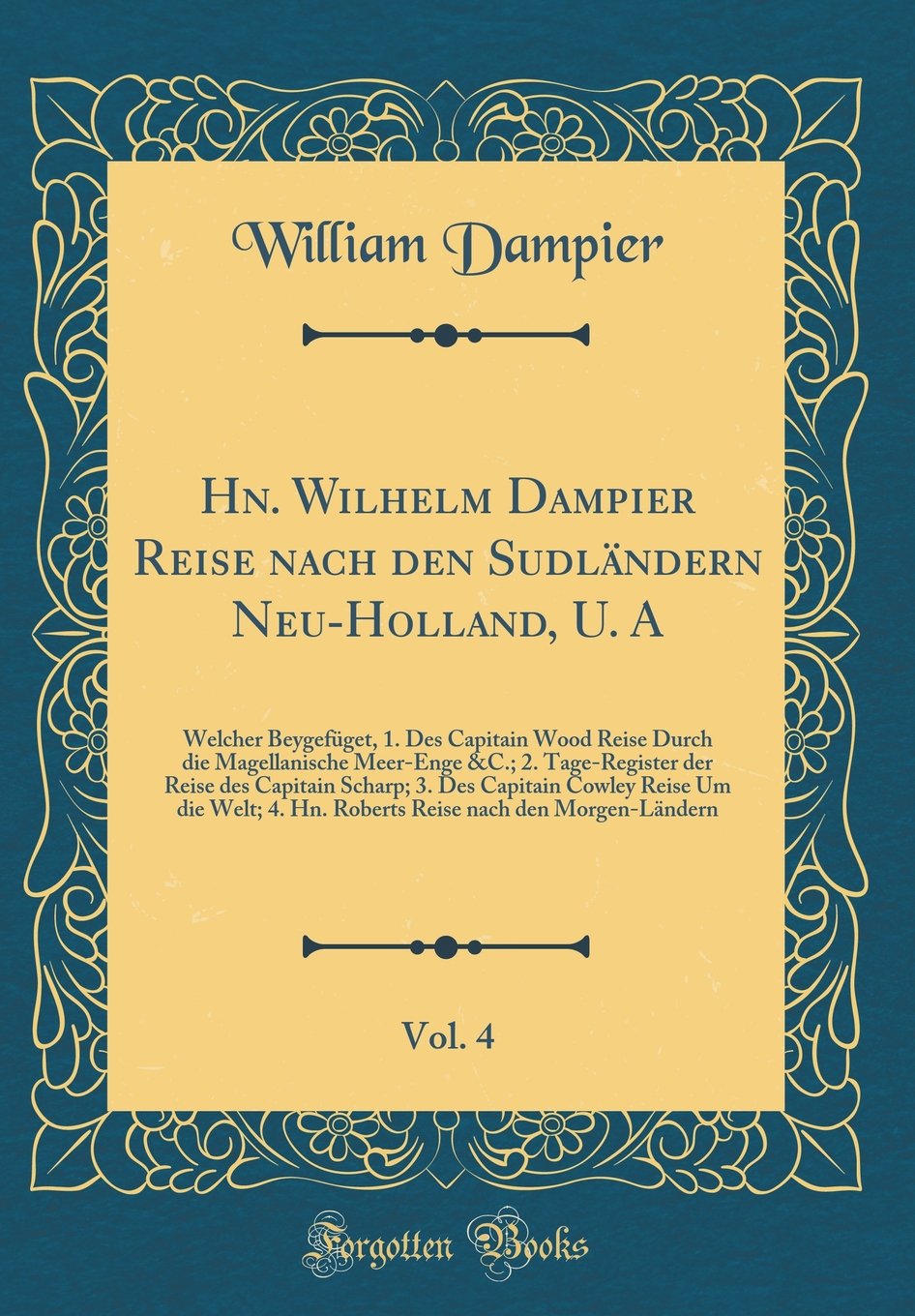Hn. Wilhelm Dampier Reise nach den Sudländern Neu-Holland, U. A, Vol. 4: Welcher Beygefüget, 1. Des Capitain Wood Reise Durch die Magellanische ... Des Capitain Cowley Reise Um die Welt; 4. H Film, Art & Culture