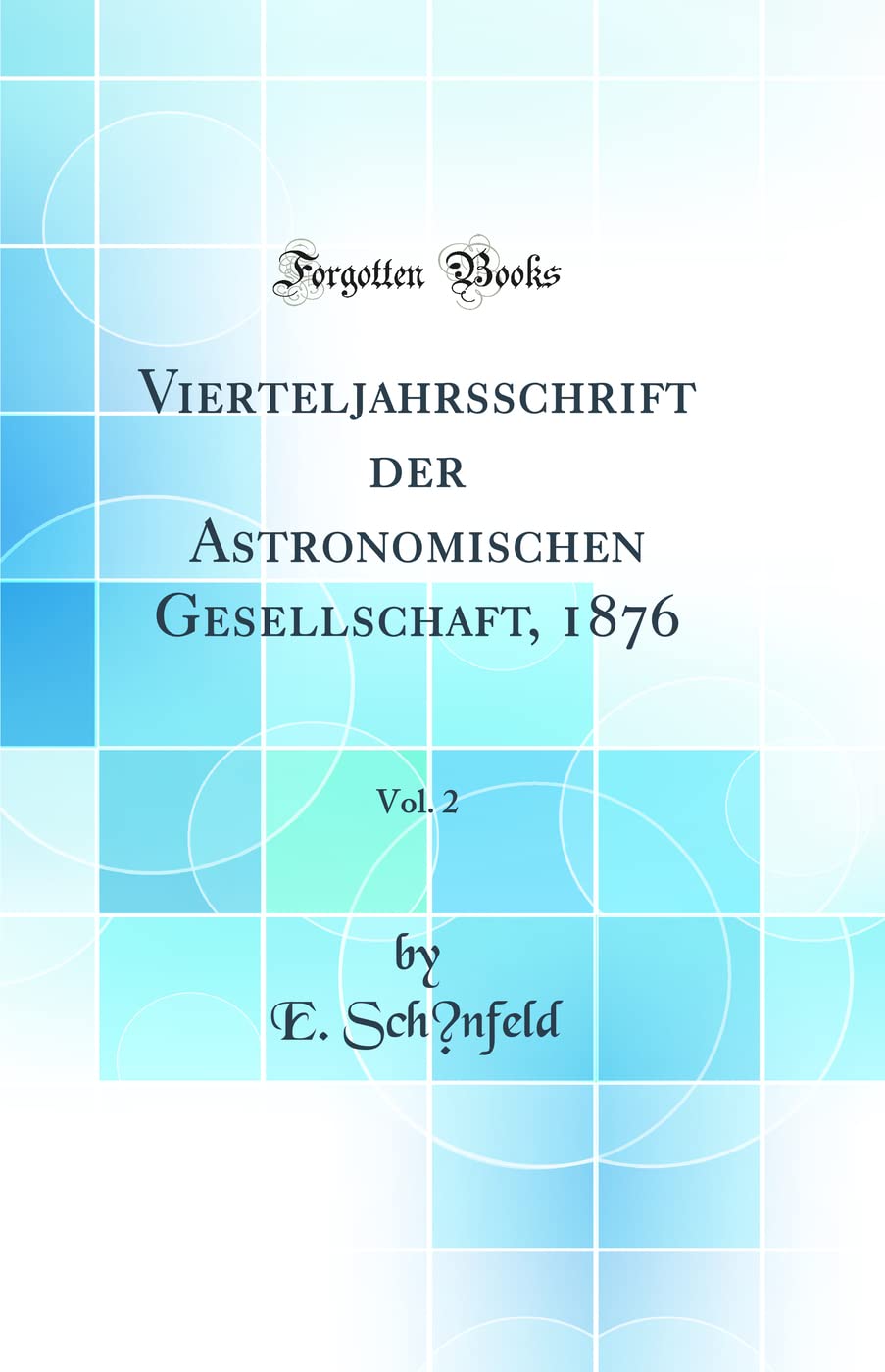 Vierteljahrsschrift der Astronomischen Gesellschaft, 1876, Vol. 2 (Classic Reprint) Natural Sciences