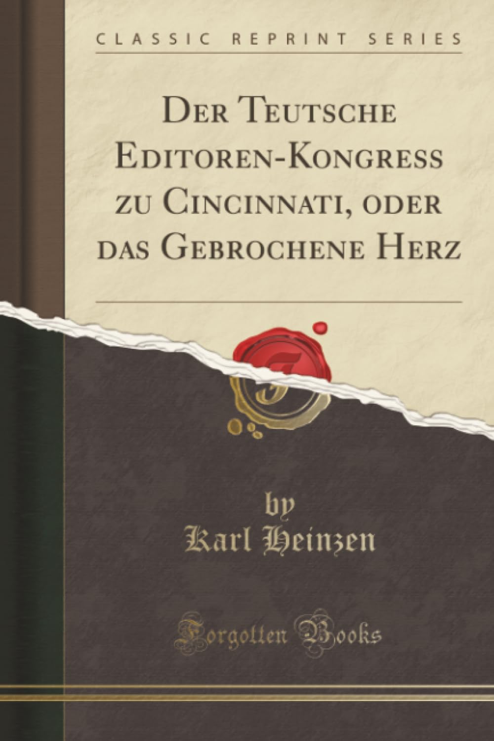 Der Teutsche Editoren-Kongreß zu Cincinnati, oder das Gebrochene Herz (Classic Reprint) Social Sciences