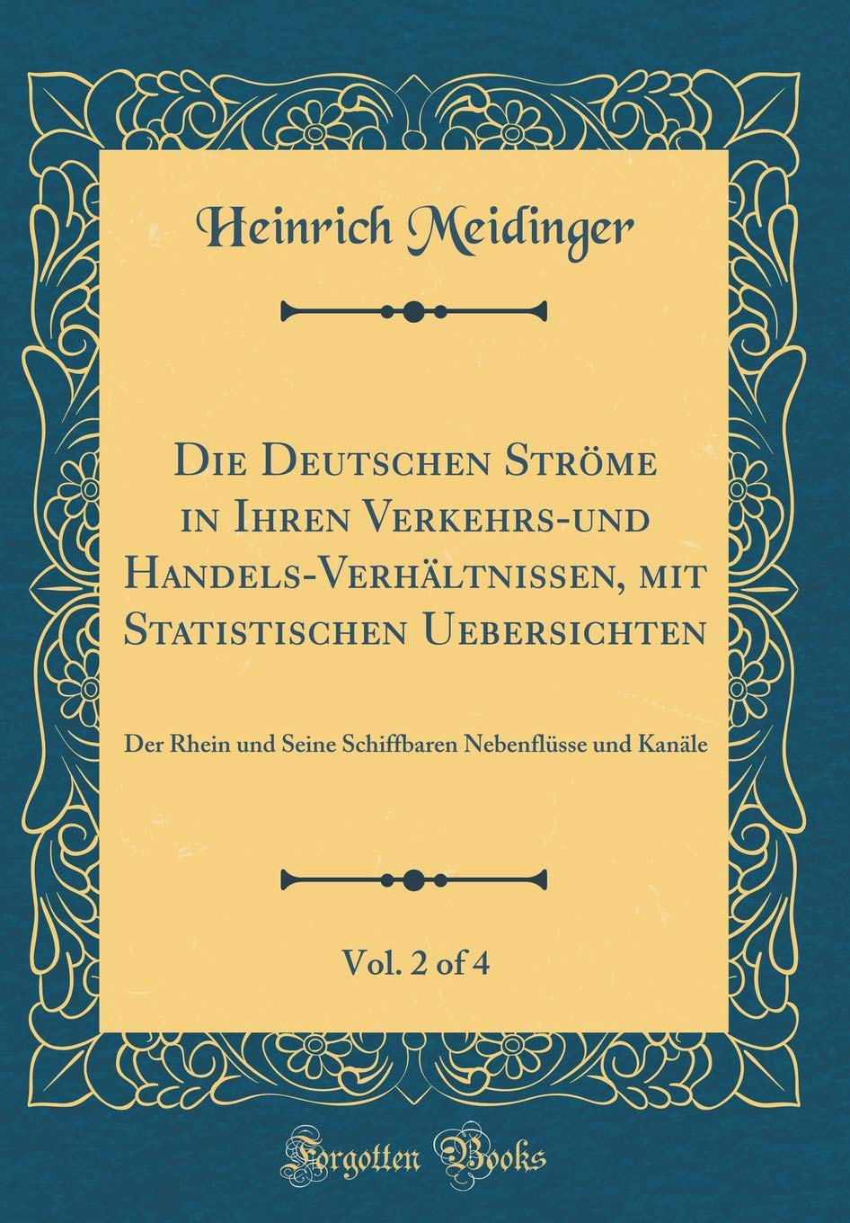 Die Deutschen Ströme in Ihren Verkehrs-und Handels-Verhältnissen, mit Statistischen Uebersichten, Vol. 2 of 4: Der Rhein und Seine Schiffbaren Nebenflüsse und Kanäle (Classic Reprint) Leisure, Home & Garden