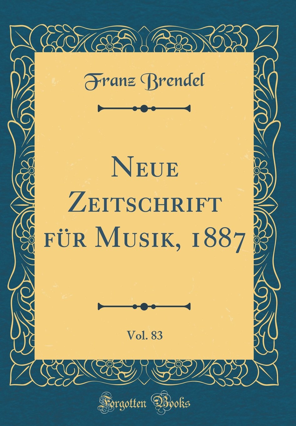 Neue Zeitschrift für Musik, 1887, Vol. 83 (Classic Reprint) Film, Art & Culture