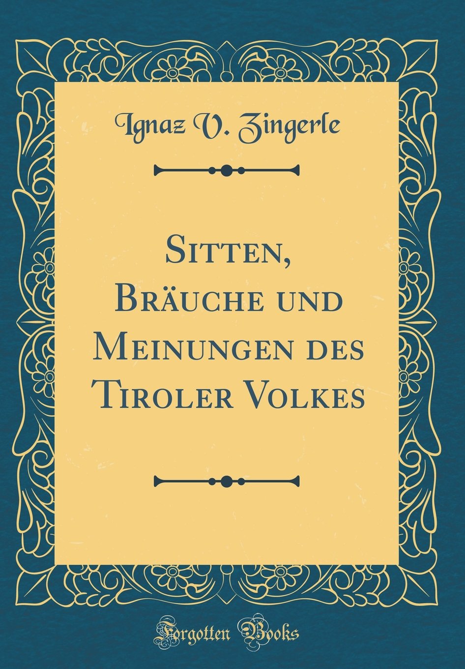 Sitten, Bräuche und Meinungen des Tiroler Volkes (Classic Reprint) Books