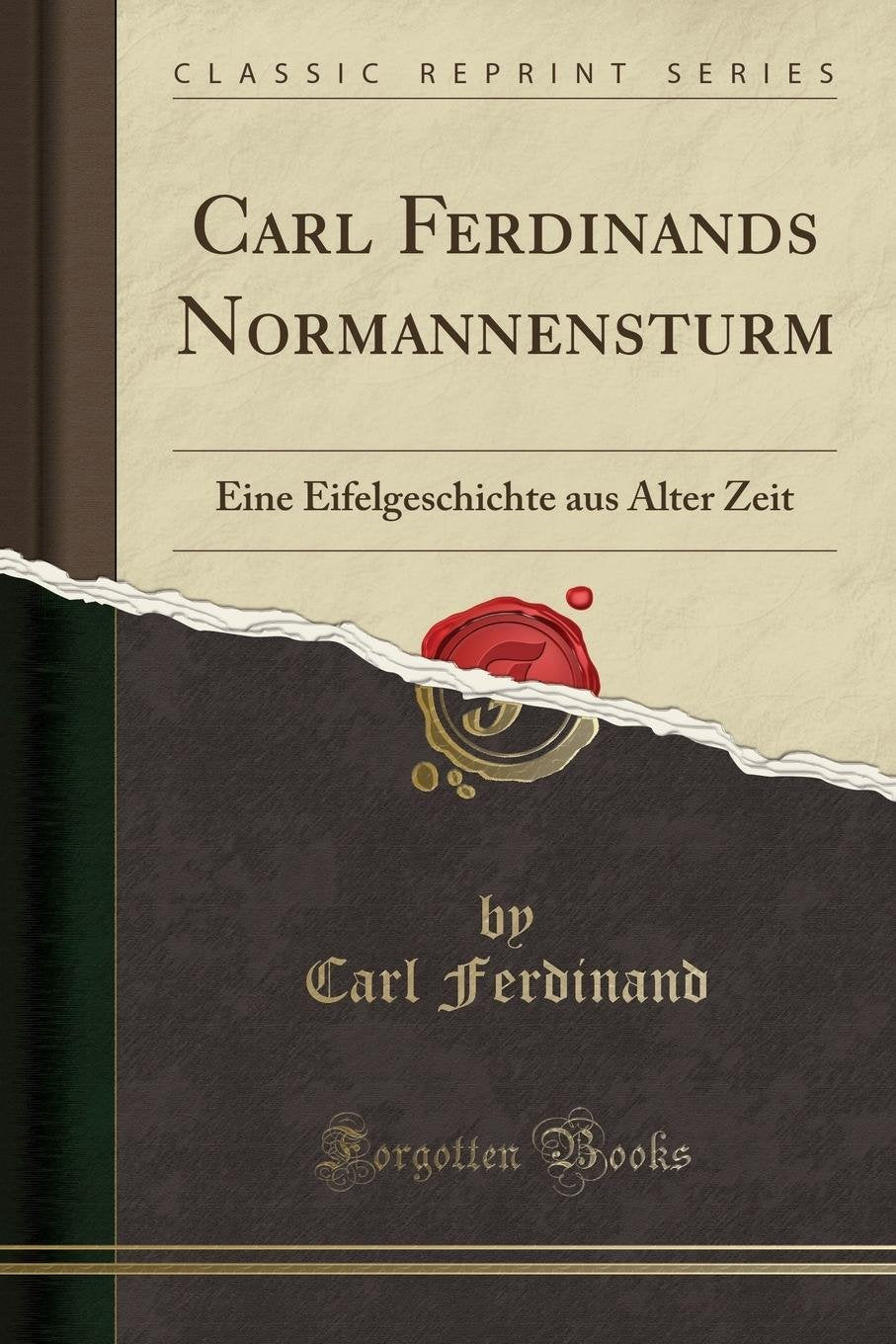 Carl Ferdinands Normannensturm: Eine Eifelgeschichte aus Alter Zeit (Classic Reprint) Social Sciences
