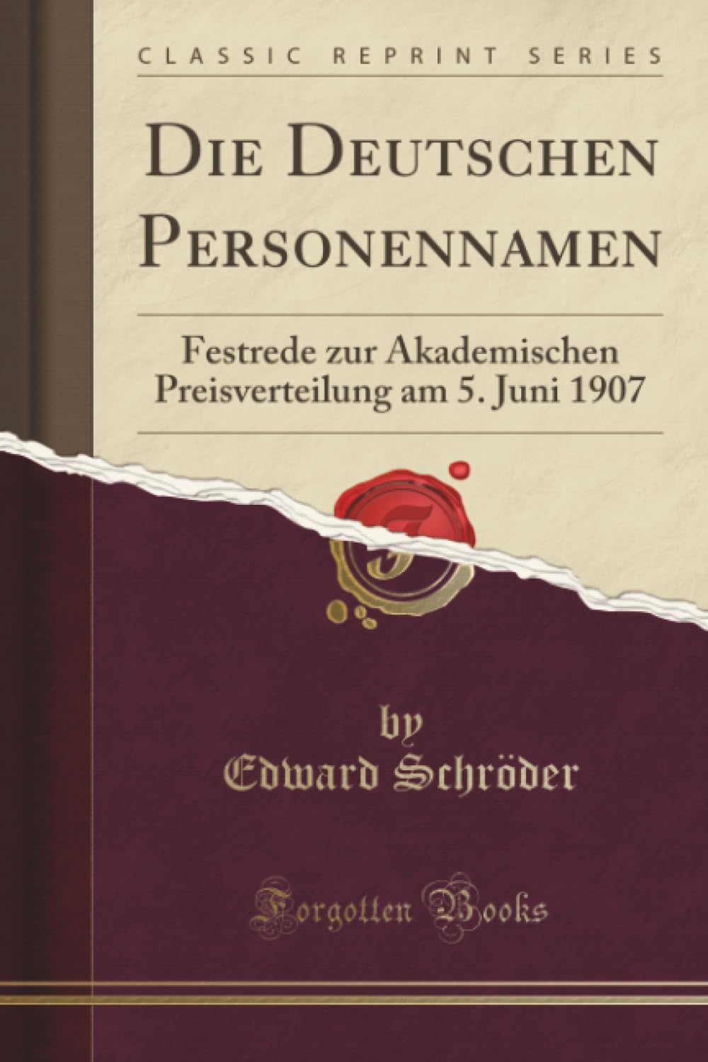 Die Deutschen Personennamen (Classic Reprint): Festrede zur Akademischen Preisverteilung am 5. Juni 1907: Festrede Zur Akademischen Preisverteilung Am 5. Juni 1907 (Classic Reprint) Books