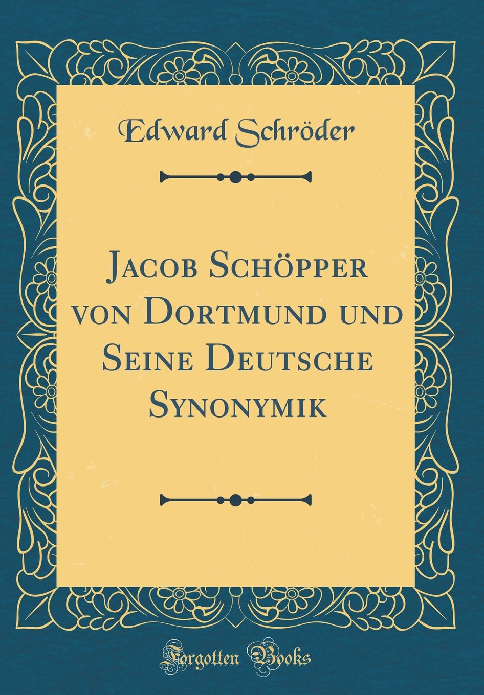 Jacob Schöpper von Dortmund und Seine Deutsche Synonymik (Classic Reprint) Memories