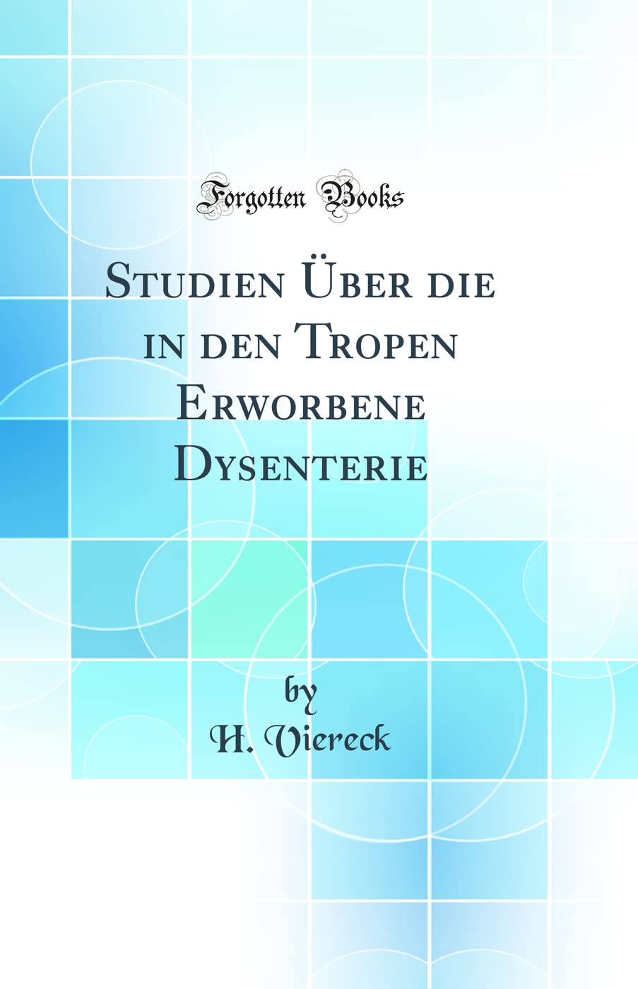 Studien Über die in den Tropen Erworbene Dysenterie (Classic Reprint) Medicine