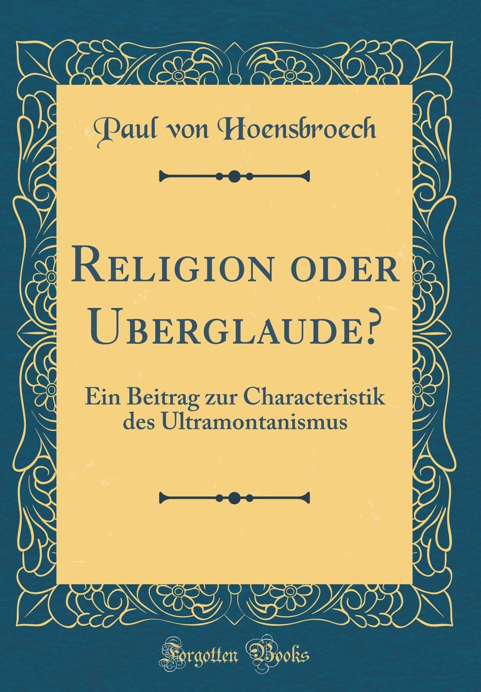 Religion oder Uberglaude?: Ein Beitrag zur Characteristik des Ultramontanismus (Classic Reprint) Film, Art & Culture