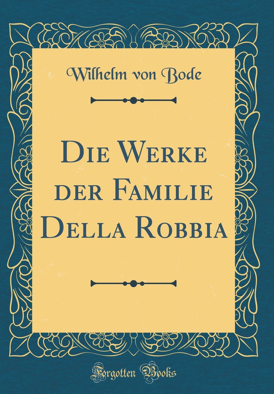 Die Werke der Familie Della Robbia (Classic Reprint) Film, Art & Culture