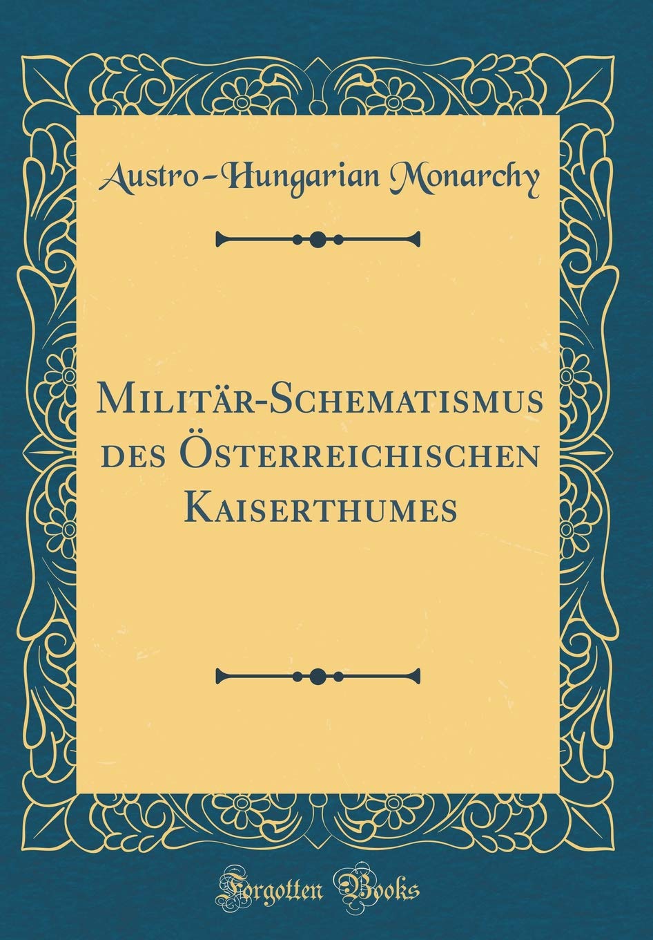 Militär-Schematismus des Österreichischen Kaiserthumes (Classic Reprint) Film, Art & Culture