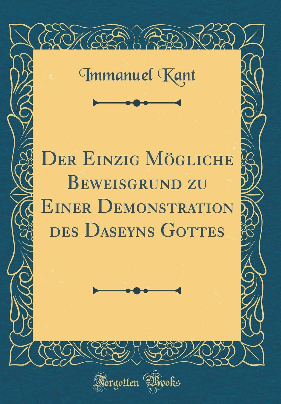 Der Einzig Mögliche Beweisgrund zu Einer Demonstration des Daseyns Gottes (Classic Reprint) Film, Art & Culture