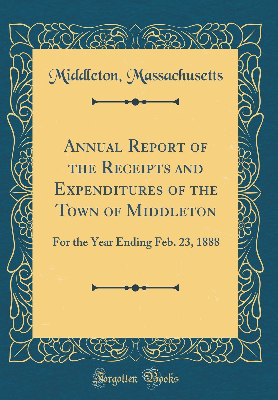 Annual Report of the Receipts and Expenditures of the Town of Middleton: For the Year Ending Feb. 23, 1888 (Classic Reprint) Reference Books