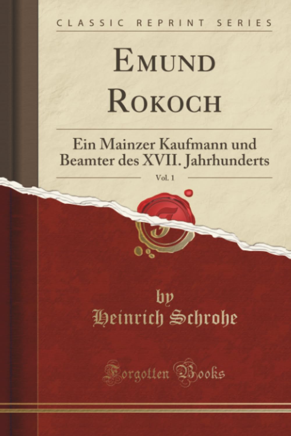 Emund Rokoch, Vol. 1 (Classic Reprint): Ein Mainzer Kaufmann und Beamter des XVII. Jahrhunderts: Ein Mainzer Kaufmann Und Beamter Des XVII. Jahrhunderts (Classic Reprint) Business, Finance & Career