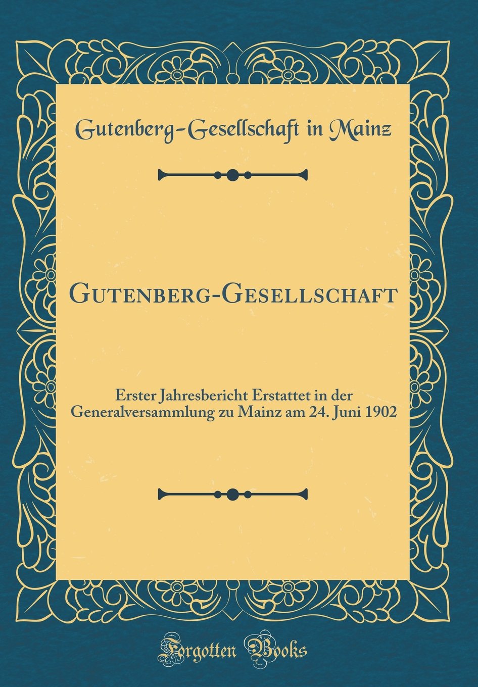 Gutenberg-Gesellschaft: Erster Jahresbericht Erstattet in der Generalversammlung zu Mainz am 24. Juni 1902 (Classic Reprint) Reference Books