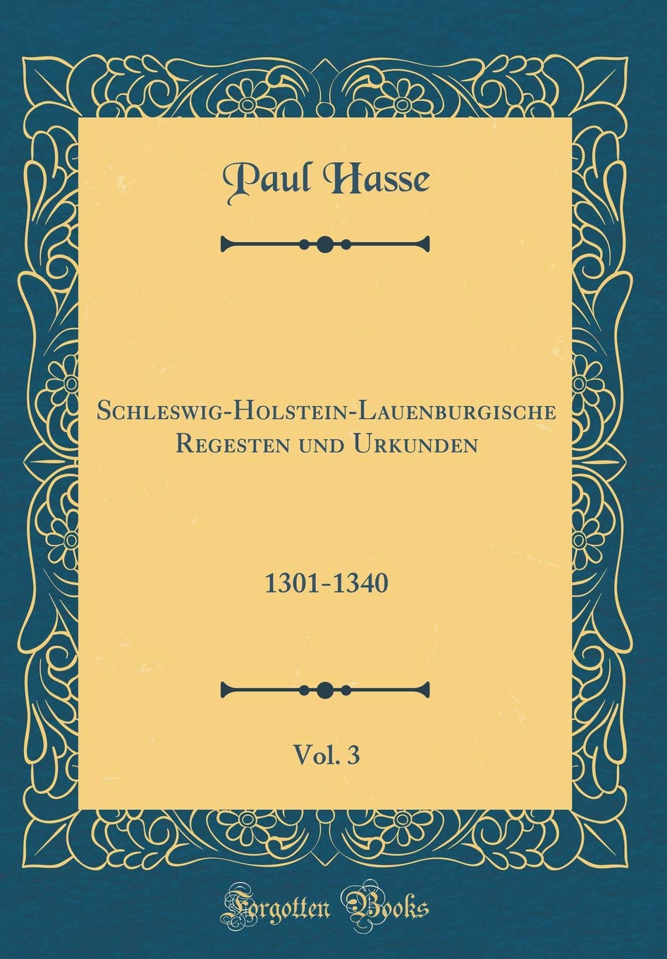Schleswig-Holstein-Lauenburgische Regesten und Urkunden, Vol. 3: 1301-1340 (Classic Reprint) Reference Books