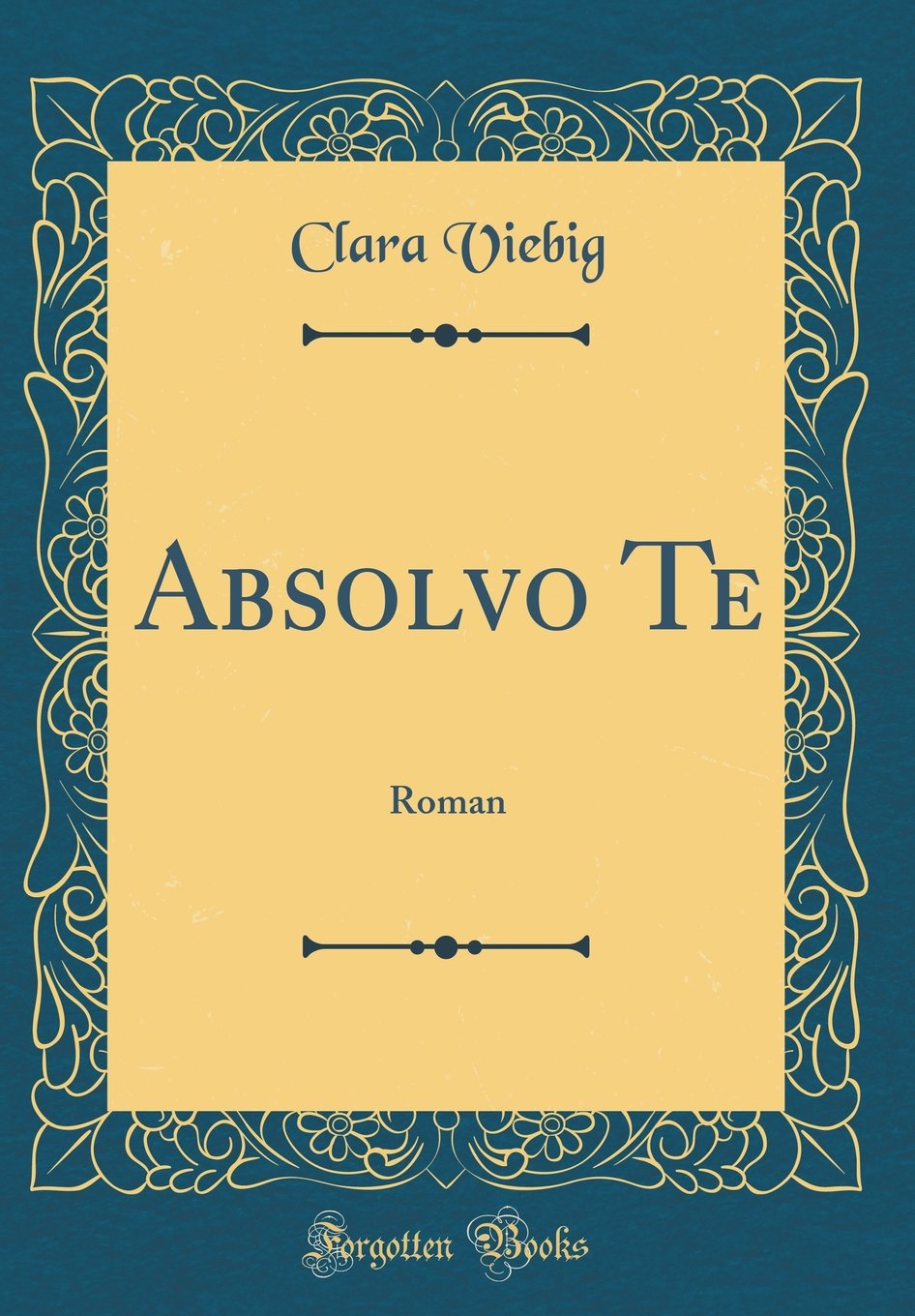 Absolvo Te: Roman (Classic Reprint) Film, Art & Culture