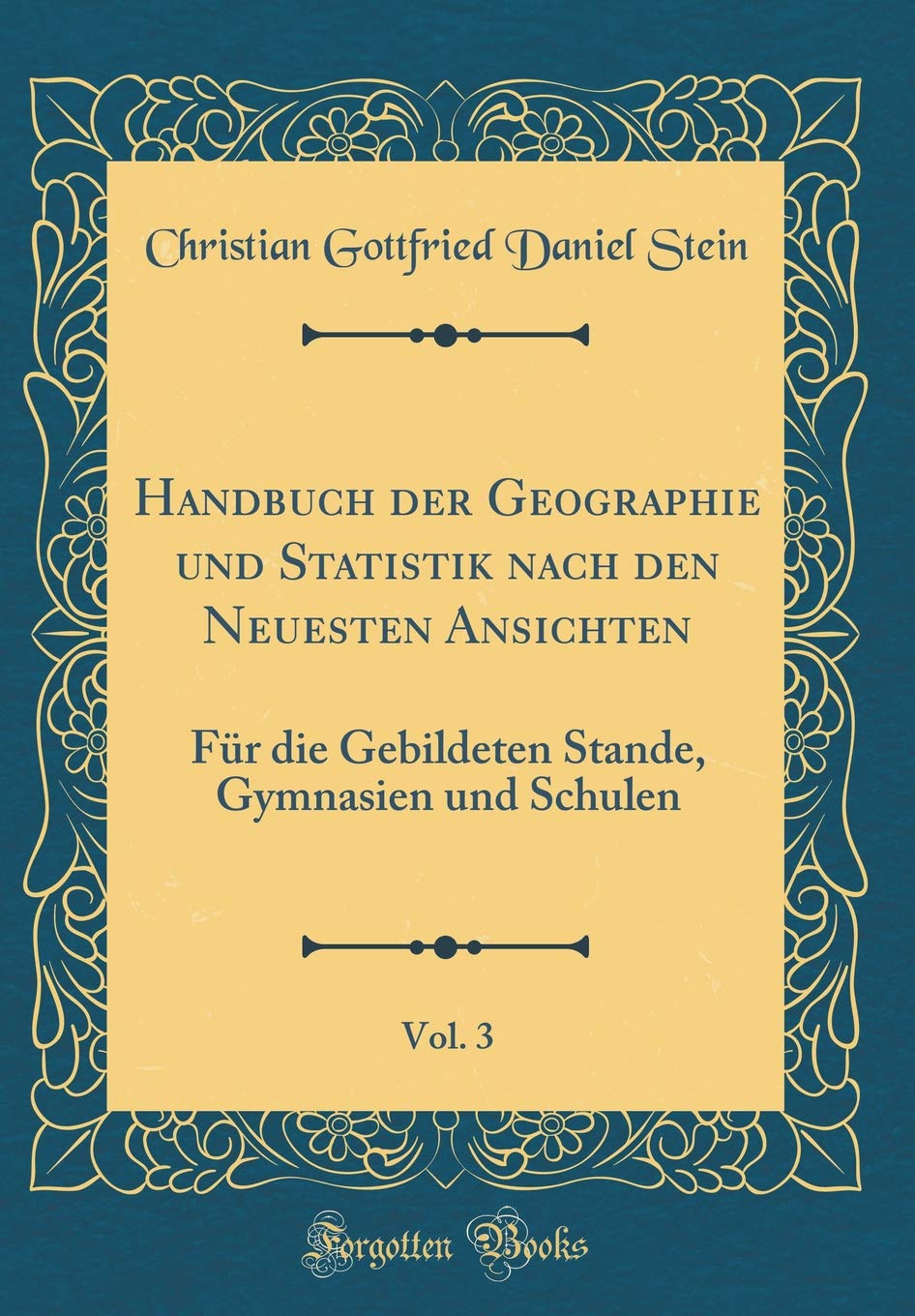 Handbuch der Geographie und Statistik nach den Neuesten Ansichten, Vol. 3: Für die Gebildeten Stande, Gymnasien und Schulen (Classic Reprint) Leisure, Home & Garden