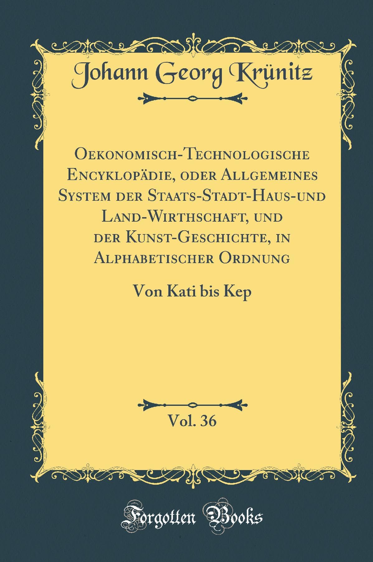 Oekonomisch-Technologische Encyklopädie, oder Allgemeines System der Staats-Stadt-Haus-und Land-Wirthschaft, und der Kunst-Geschichte, in ... Vol. 36: Von Kati bis Kep (Classic Reprint) Leisure, Home & Garden
