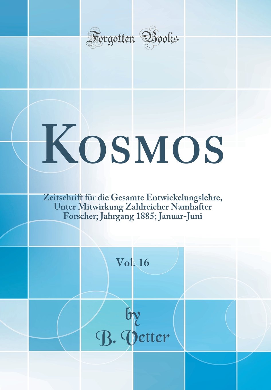 Kosmos, Vol. 16: Zeitschrift für die Gesamte Entwickelungslehre, Unter Mitwirkung Zahlreicher Namhafter Forscher; Jahrgang 1885; Januar-Juni (Classic Reprint) Business & Technology