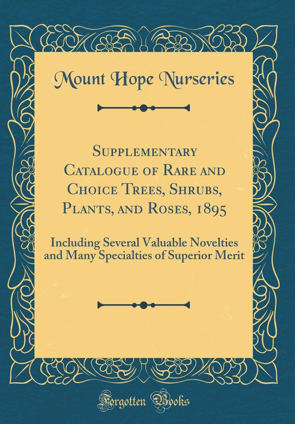Supplementary Catalogue of Rare and Choice Trees, Shrubs, Plants, and Roses, 1895: Including Several Valuable Novelties and Many Specialties of Superior Merit (Classic Reprint) Garden & Plants