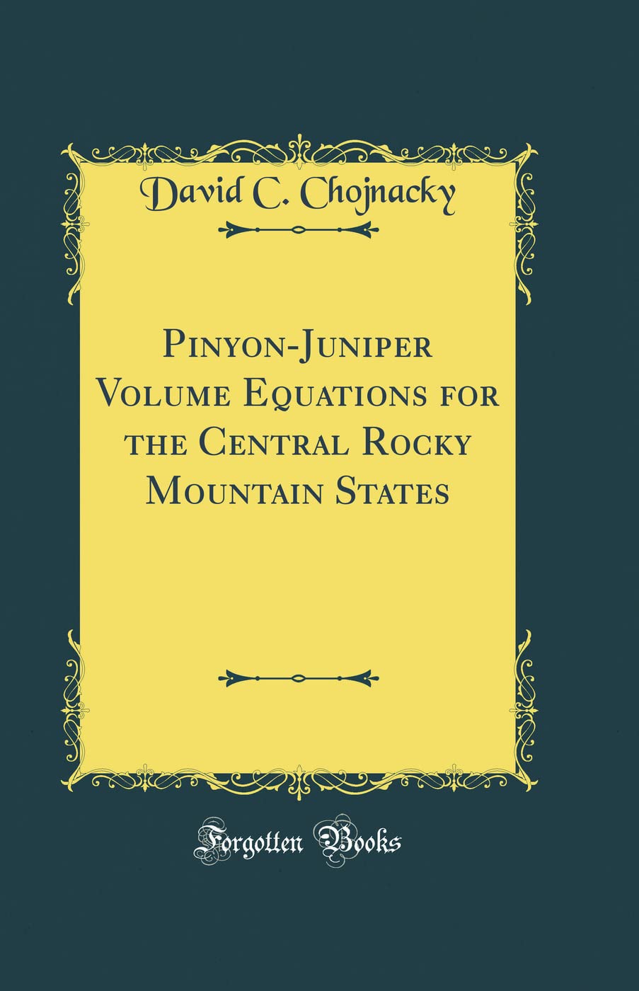 Pinyon-Juniper Volume Equations for the Central Rocky Mountain States (Classic Reprint) Business, Finance & Career