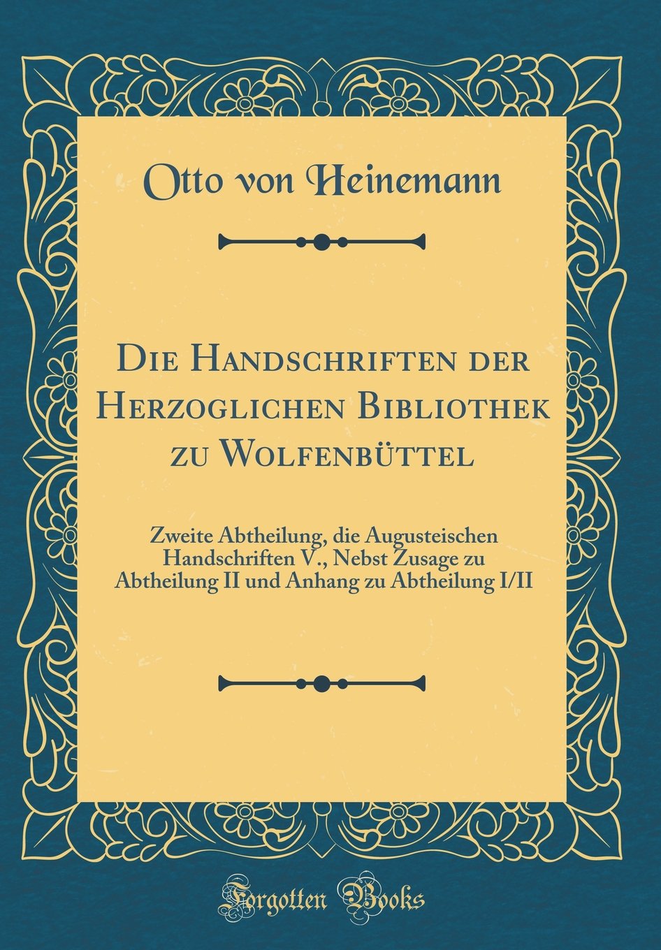 Die Handschriften der Herzoglichen Bibliothek zu Wolfenbüttel: Zweite Abtheilung, die Augusteischen Handschriften V., Nebst Zusage zu Abtheilung II und Anhang zu Abtheilung I/II (Classic Reprint) Reference Books