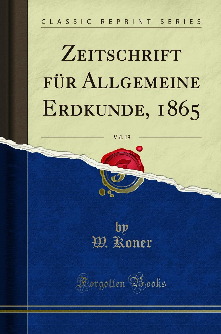 Zeitschrift für Allgemeine Erdkunde, 1865, Vol. 19 (Classic Reprint) Geology & Geography