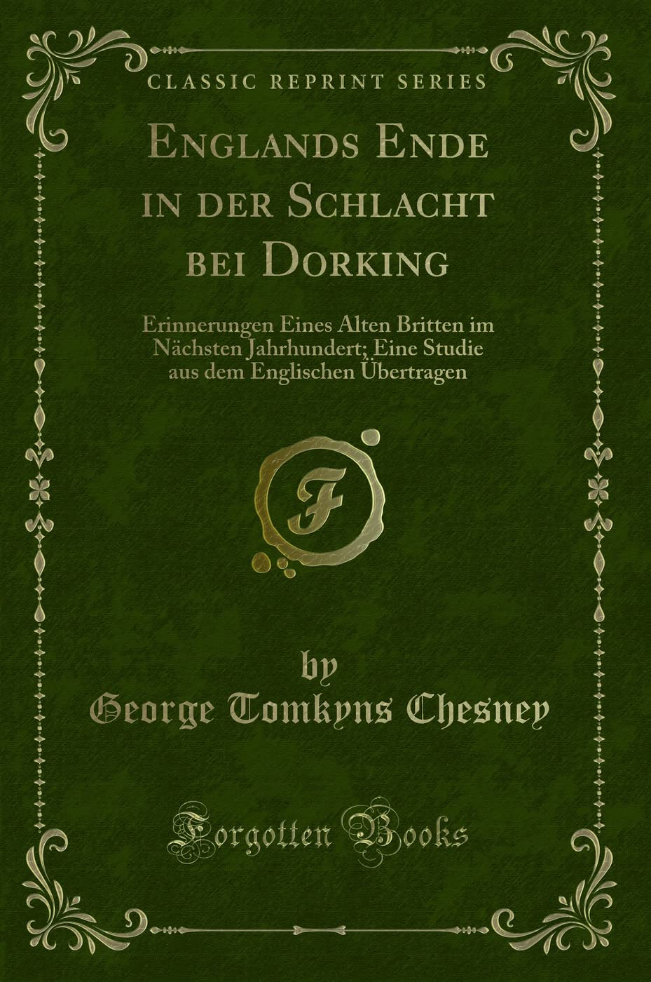 Englands Ende in der Schlacht bei Dorking (Classic Reprint): Erinnerungen Eines Alten Britten im Nächsten Jahrhundert; Eine Studie aus dem Englischen ... Dem Englischen Übertragen (Classic Reprint) Contemporary literature
