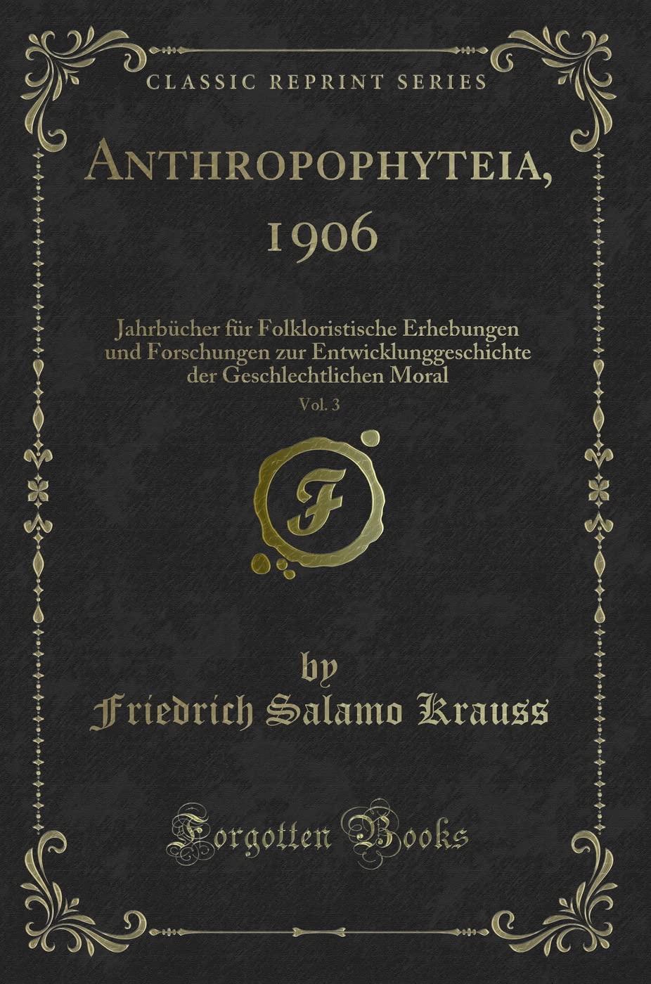 Anthropophyteia, 1906, Vol. 3: Jahrbücher für Folkloristische Erhebungen und Forschungen zur Entwicklunggeschichte der Geschlechtlichen Moral (Classic Reprint) Contemporary literature Books