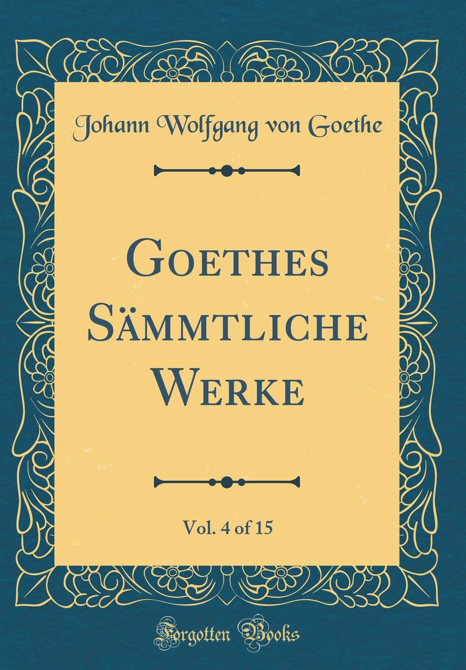 Goethes Sämmtliche Werke, Vol. 4 of 15 (Classic Reprint) Leisure, Home & Garden
