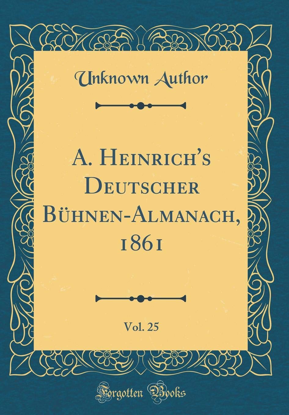 A. Heinrich's Deutscher Bühnen-Almanach, 1861, Vol. 25 (Classic Reprint) Film, Art & Culture