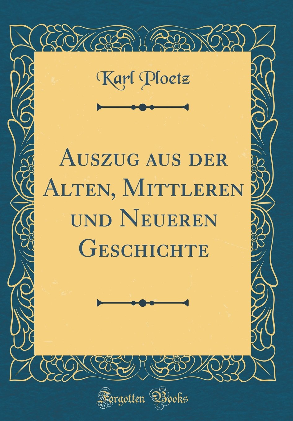 Auszug aus der Alten, Mittleren und Neueren Geschichte (Classic Reprint) Film, Art & Culture