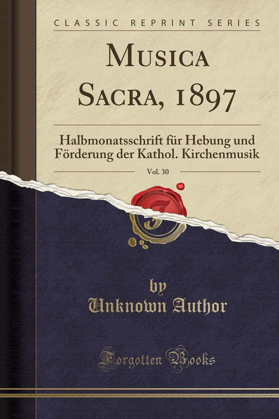 Musica Sacra, 1897, Vol. 30: Halbmonatsschrift für Hebung und Förderung der Kathol. Kirchenmusik (Classic Reprint) Social Sciences