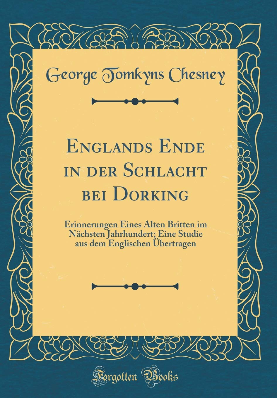 Englands Ende in der Schlacht bei Dorking: Erinnerungen Eines Alten Britten im Nächsten Jahrhundert; Eine Studie aus dem Englischen Übertragen (Classic Reprint) Contemporary literature