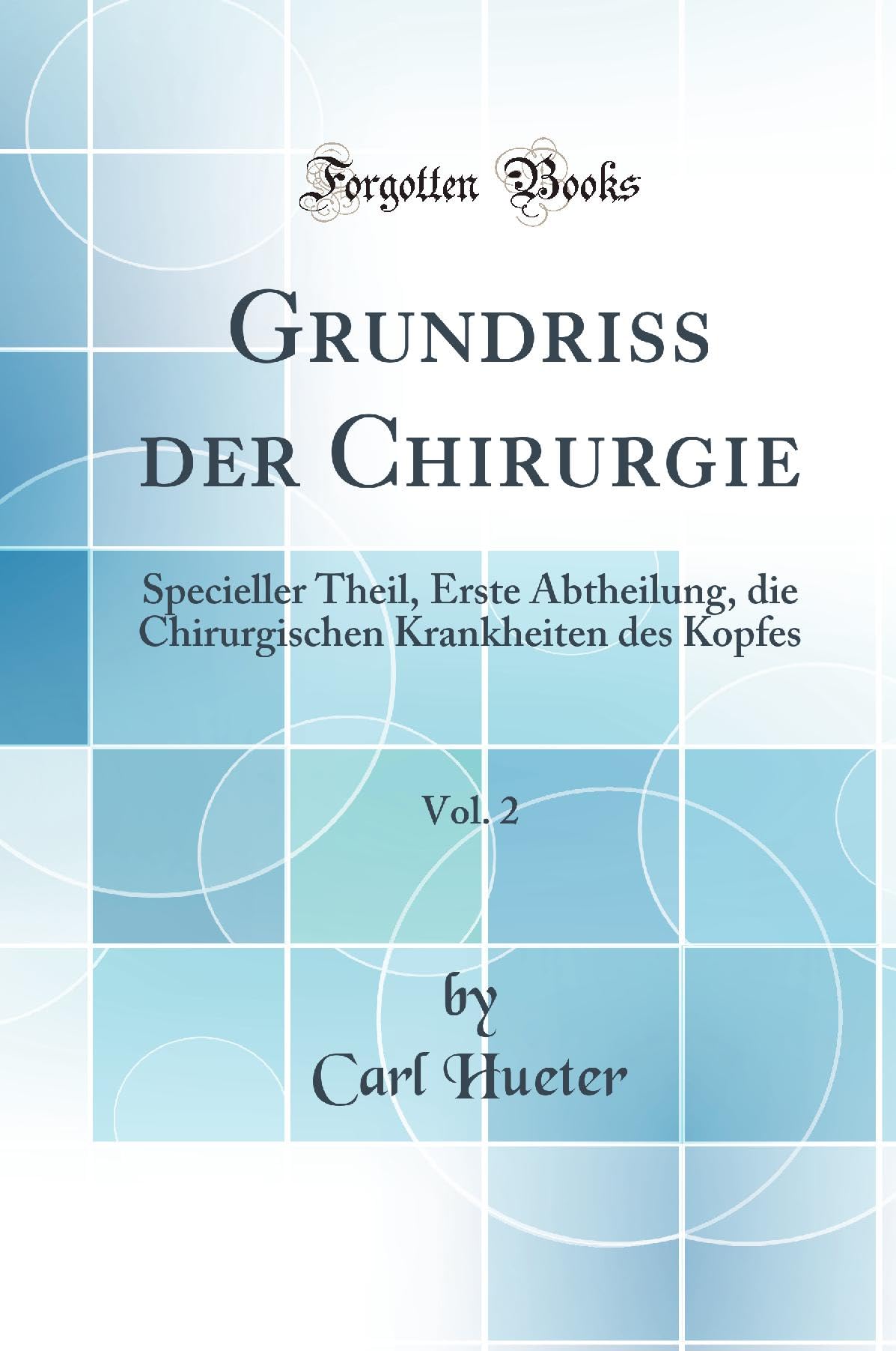 Grundriss der Chirurgie, Vol. 2: Specieller Theil, Erste Abtheilung, die Chirurgischen Krankheiten des Kopfes (Classic Reprint) Medicine