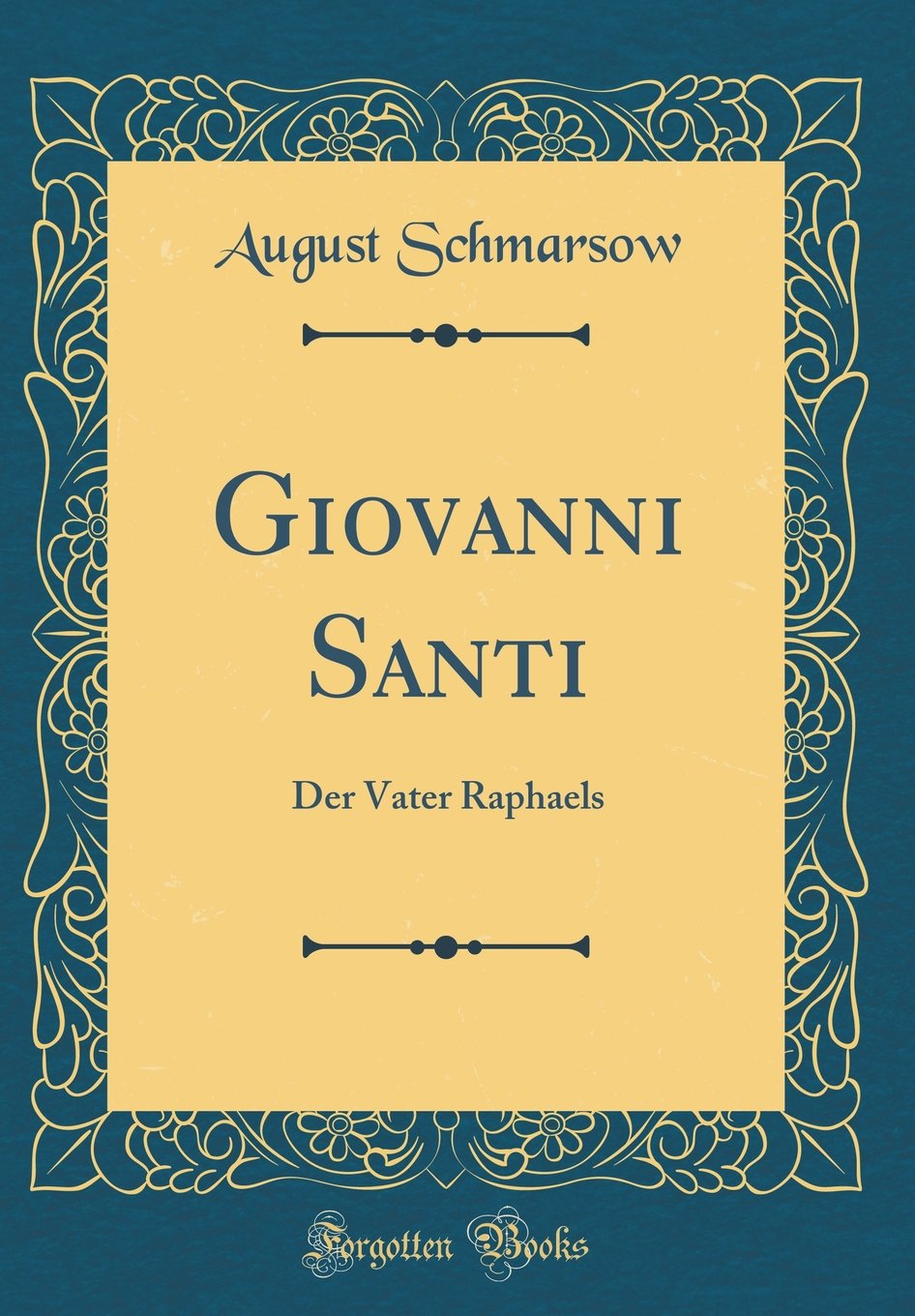 Giovanni Santi: Der Vater Raphaels (Classic Reprint) Film, Art & Culture