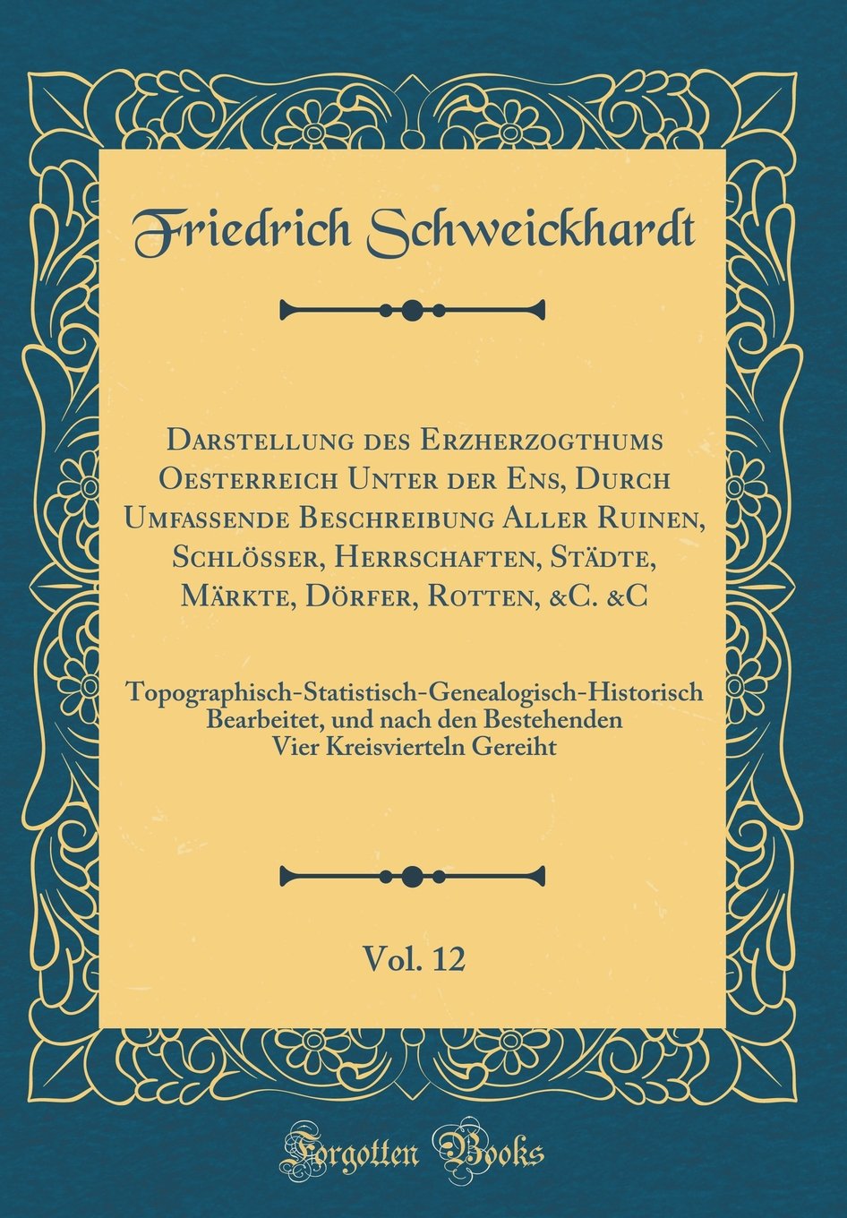 Darstellung des Erzherzogthums Oesterreich Unter der Ens, Durch Umfassende Beschreibung Aller Ruinen, Schlösser, Herrschaften, Städte, Märkte, Dörfer, ... Bearbeitet, und nach den Leisure, Home & Garden