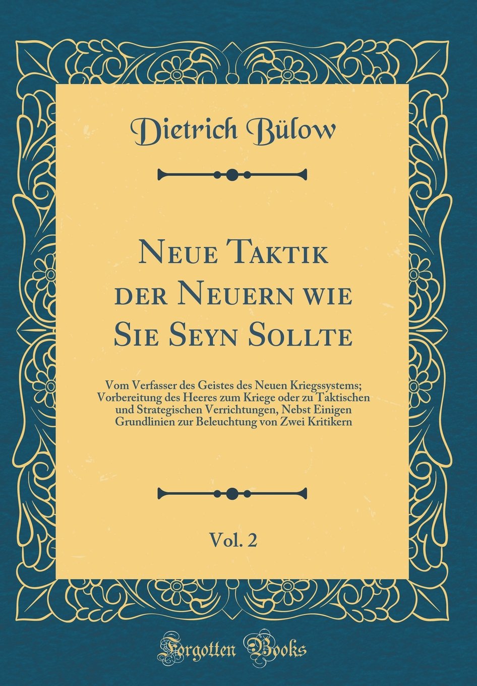 Neue Taktik der Neuern wie Sie Seyn Sollte, Vol. 2: Vom Verfasser des Geistes des Neuen Kriegssystems; Vorbereitung des Heeres zum Kriege oder zu ... zur Beleuchtung von Zwei Kritikern Contemporary literature